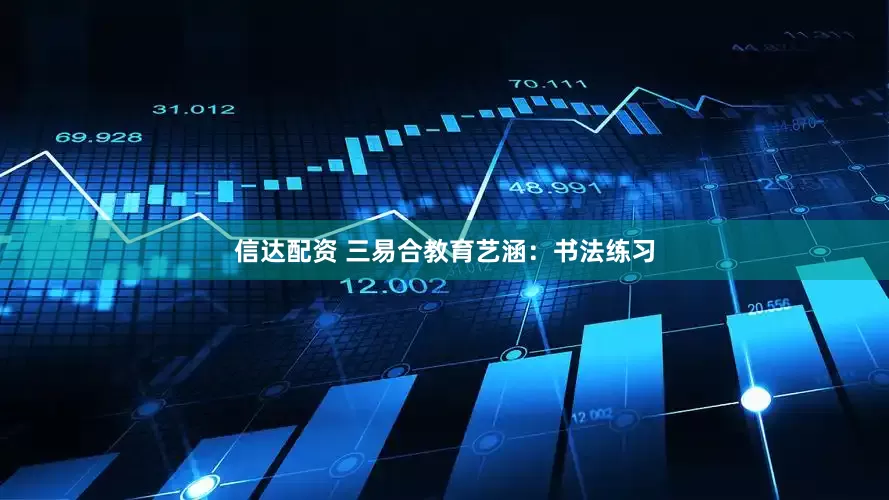 信达配资 三易合教育艺涵：书法练习