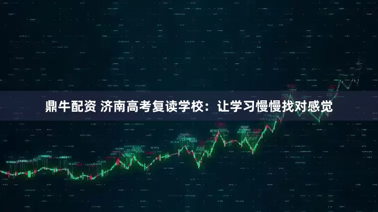鼎牛配资 济南高考复读学校：让学习慢慢找对感觉